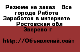 Резюме на заказ - Все города Работа » Заработок в интернете   . Ростовская обл.,Зверево г.